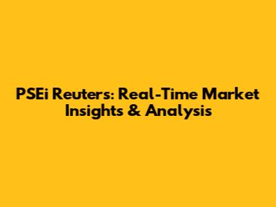 PSEi Reuters: Real-Time Market Insights & Analysis