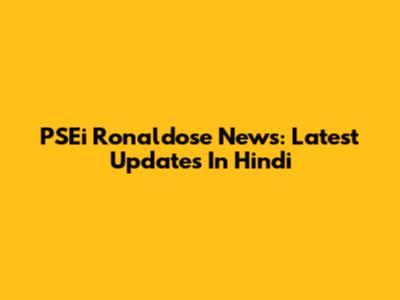 PSEi Ronaldose News: Latest Updates In Hindi
