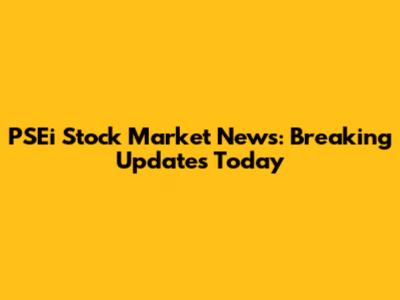 PSEi Stock Market News: Breaking Updates Today