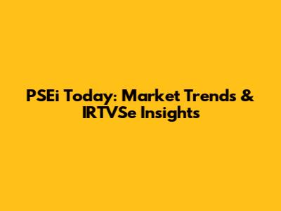 PSEi Today: Market Trends & IRTVSe Insights