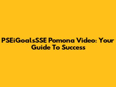 PSEiGoalsSSE Pomona Video: Your Guide To Success