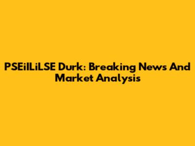 PSEiILiLSE Durk: Breaking News And Market Analysis