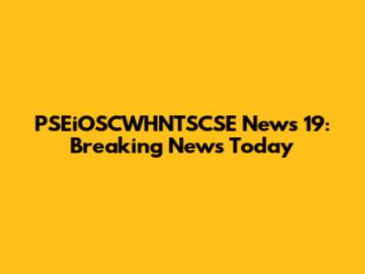 PSEiOSCWHNTSCSE News 19: Breaking News Today