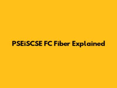 PSEiSCSE FC Fiber Explained