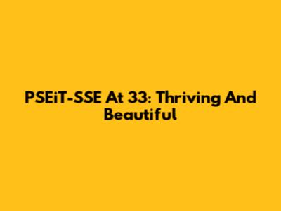PSEiT-SSE At 33: Thriving And Beautiful