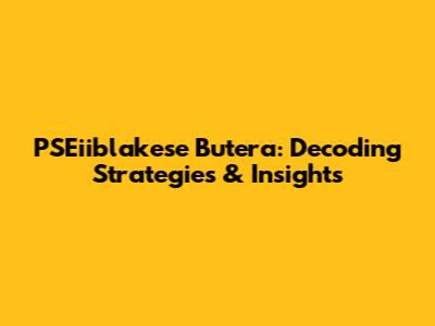 PSEiiblakese Butera: Decoding Strategies & Insights