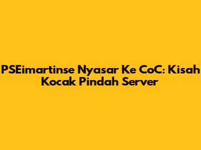 PSEimartinse 'Nyasar' Ke CoC: Kisah Kocak Pindah Server