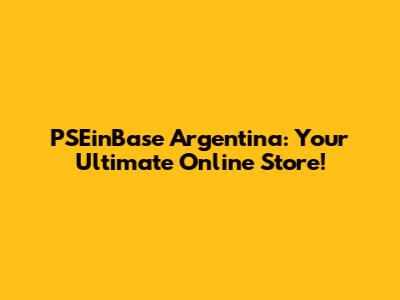 PSEinBase Argentina: Your Ultimate Online Store!