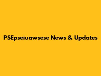 PSEpseiuawsese News & Updates