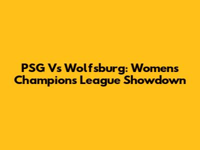 PSG Vs Wolfsburg: Women's Champions League Showdown