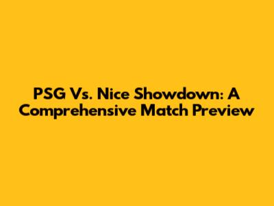 PSG Vs. Nice Showdown: A Comprehensive Match Preview