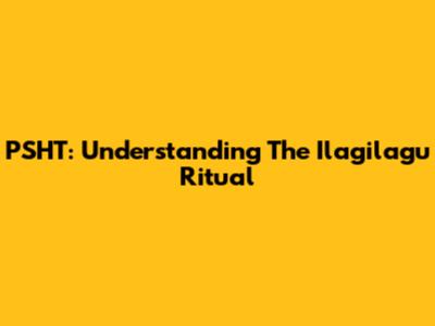 PSHT: Understanding The Ilagilagu Ritual