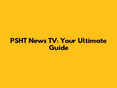 PSHT News TV: Your Ultimate Guide
