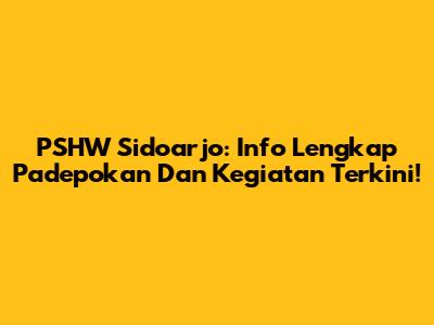 PSHW Sidoarjo: Info Lengkap Padepokan Dan Kegiatan Terkini!