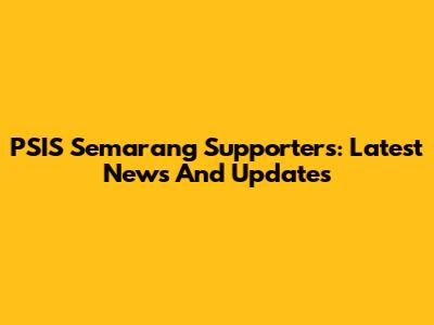 PSIS Semarang Supporters: Latest News And Updates