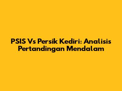 PSIS Vs Persik Kediri: Analisis Pertandingan Mendalam