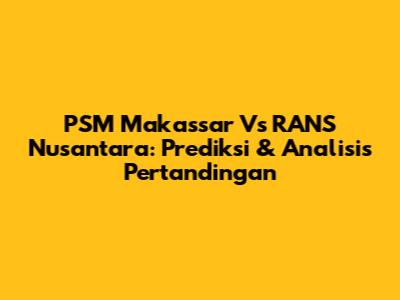 PSM Makassar Vs RANS Nusantara: Prediksi & Analisis Pertandingan