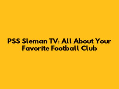 PSS Sleman TV: All About Your Favorite Football Club