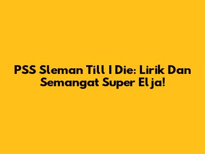PSS Sleman Till I Die: Lirik Dan Semangat Super Elja!