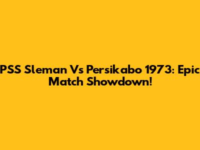 PSS Sleman Vs Persikabo 1973: Epic Match Showdown!
