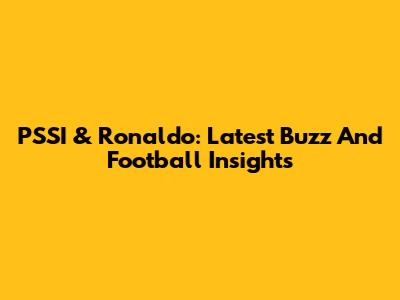 PSSI & Ronaldo: Latest Buzz And Football Insights