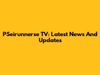 PSeirunnerse TV: Latest News And Updates