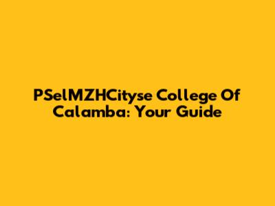 PSelMZHCityse College Of Calamba: Your Guide