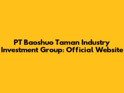 PT Baoshuo Taman Industry Investment Group: Official Website