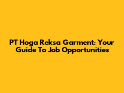PT Hoga Reksa Garment: Your Guide To Job Opportunities