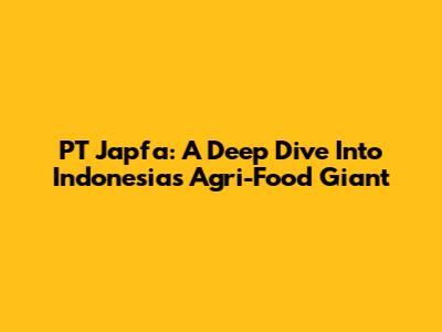 PT Japfa: A Deep Dive Into Indonesia's Agri-Food Giant