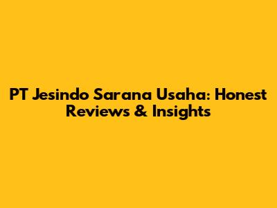 PT Jesindo Sarana Usaha: Honest Reviews & Insights