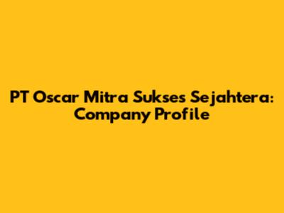 PT Oscar Mitra Sukses Sejahtera: Company Profile