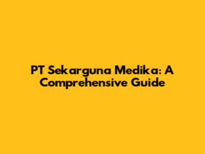 PT Sekarguna Medika: A Comprehensive Guide