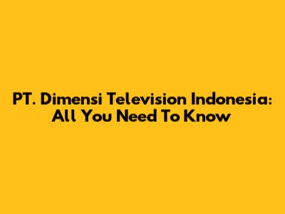 PT. Dimensi Television Indonesia: All You Need To Know