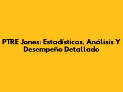 PTRE Jones: Estadísticas, Análisis Y Desempeño Detallado