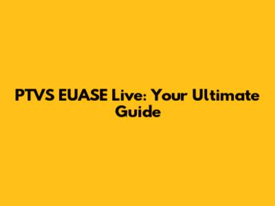 PTVS EUASE Live: Your Ultimate Guide