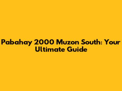 Pabahay 2000 Muzon South: Your Ultimate Guide