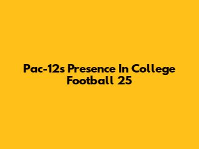Pac-12's Presence In College Football 25