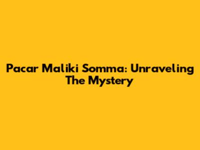 Pacar Maliki Somma: Unraveling The Mystery