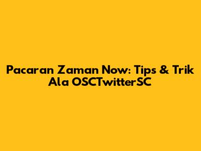 Pacaran Zaman Now: Tips & Trik Ala OSCTwitterSC