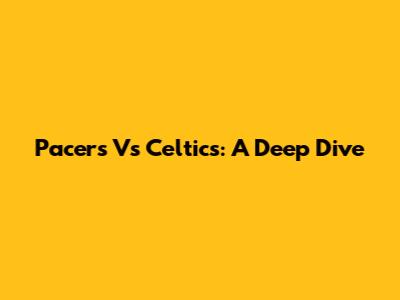 Pacers Vs Celtics: A Deep Dive