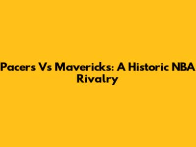 Pacers Vs Mavericks: A Historic NBA Rivalry