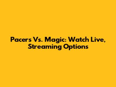 Pacers Vs. Magic: Watch Live, Streaming Options