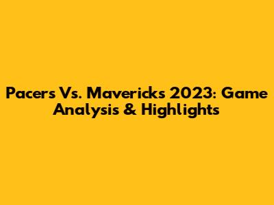 Pacers Vs. Mavericks 2023: Game Analysis & Highlights