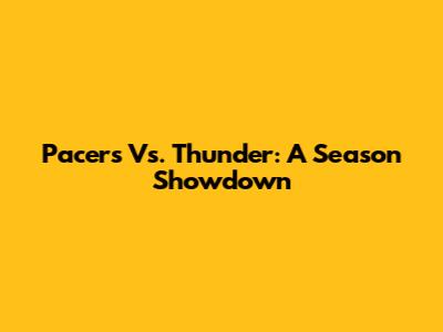 Pacers Vs. Thunder: A Season Showdown