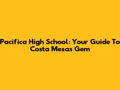 Pacifica High School: Your Guide To Costa Mesa's Gem