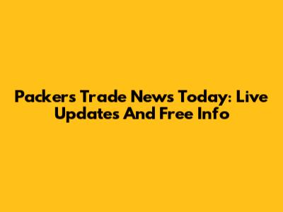 Packers Trade News Today: Live Updates And Free Info