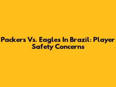 Packers Vs. Eagles In Brazil: Player Safety Concerns