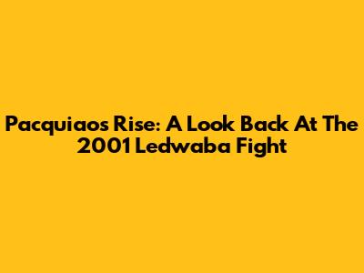Pacquiao's Rise: A Look Back At The 2001 Ledwaba Fight