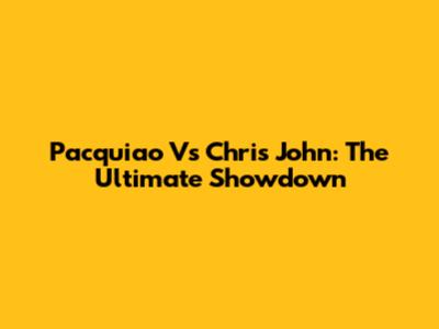 Pacquiao Vs Chris John: The Ultimate Showdown
